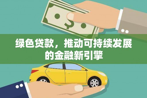 永定绿色贷款，推动可持续发展的金融新引擎