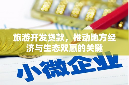 永定旅游开发贷款，推动地方经济与生态双赢的关键