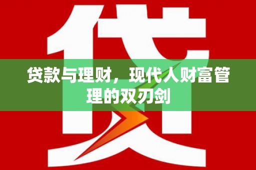 永定贷款与理财，现代人财富管理的双刃剑