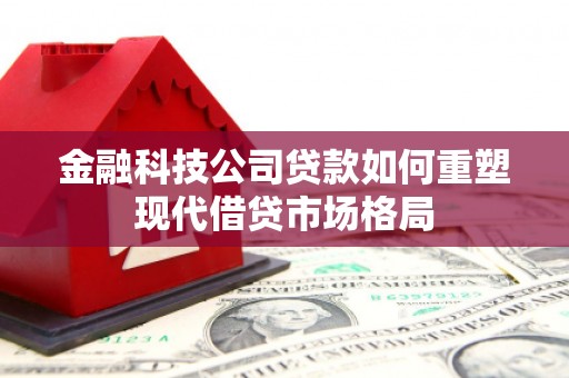 永定金融科技公司贷款如何重塑现代借贷市场格局