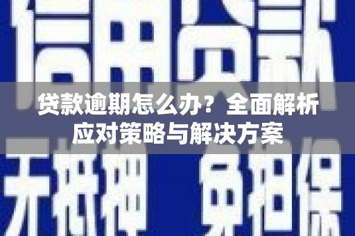 永定贷款逾期怎么办？全面解析应对策略与解决方案