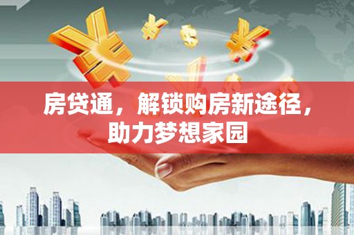 永定房贷通，解锁购房新途径，助力梦想家园