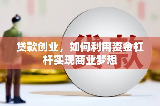 永定贷款创业，如何利用资金杠杆实现商业梦想