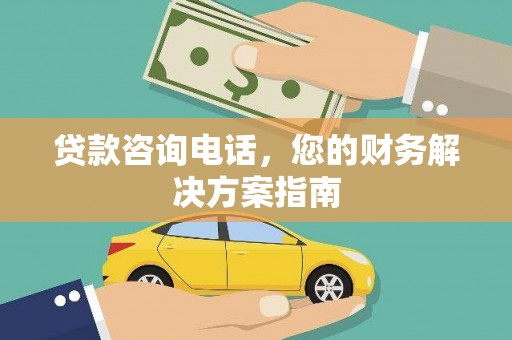 永定贷款咨询电话，您的财务解决方案指南