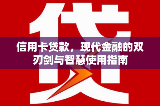 永定信用卡贷款，现代金融的双刃剑与智慧使用指南