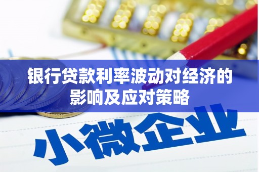 永定银行贷款利率波动对经济的影响及应对策略