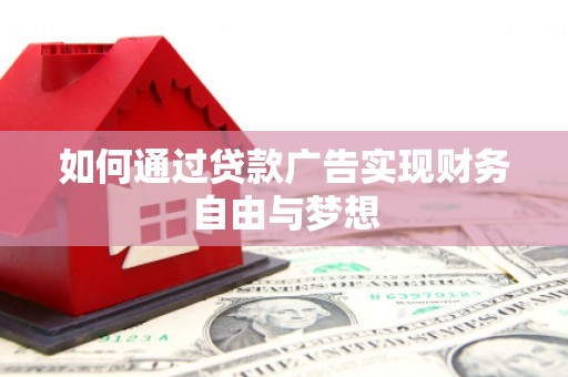 永定如何通过贷款广告实现财务自由与梦想