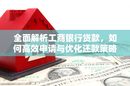 永定全面解析工商银行贷款，如何高效申请与优化还款策略