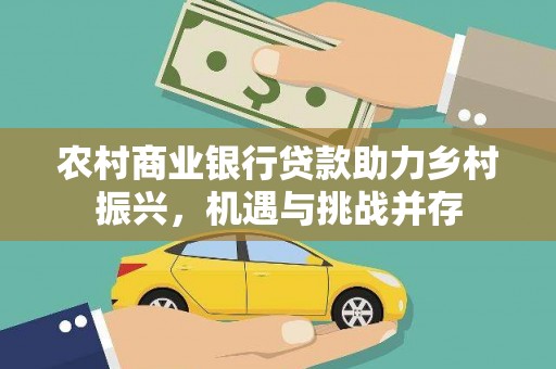 永定农村商业银行贷款助力乡村振兴，机遇与挑战并存