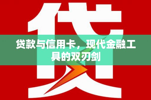 永定贷款与信用卡，现代金融工具的双刃剑