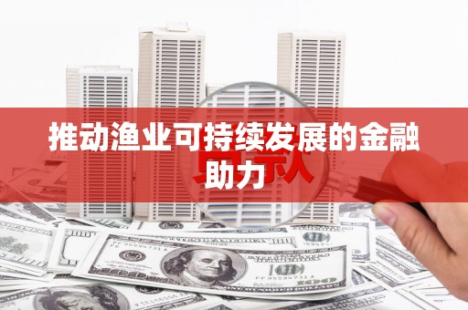 永定推动渔业可持续发展的金融助力