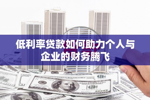 永定低利率贷款如何助力个人与企业的财务腾飞