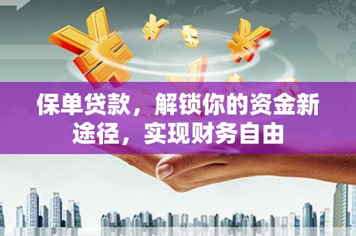 永定保单贷款，解锁你的资金新途径，实现财务自由