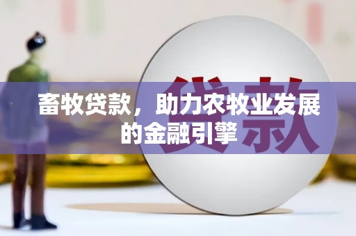 永定畜牧贷款，助力农牧业发展的金融引擎