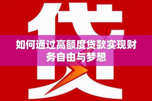 永定如何通过高额度贷款实现财务自由与梦想