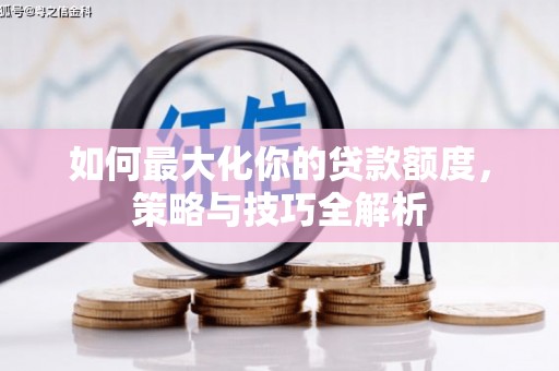 永定如何最大化你的贷款额度，策略与技巧全解析
