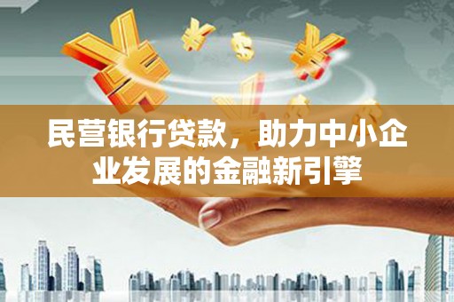 永定民营银行贷款，助力中小企业发展的金融新引擎