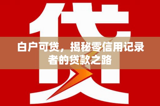 永定白户可贷，揭秘零信用记录者的贷款之路