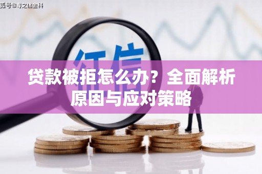 永定贷款被拒怎么办？全面解析原因与应对策略