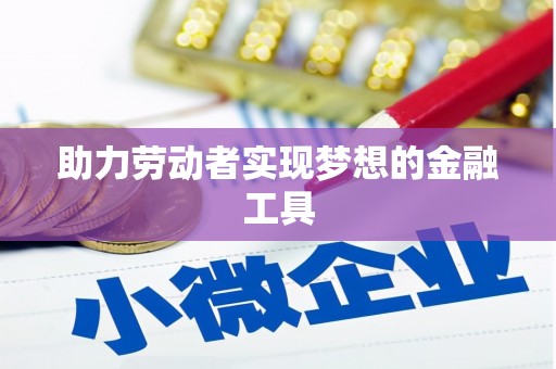 永定助力劳动者实现梦想的金融工具