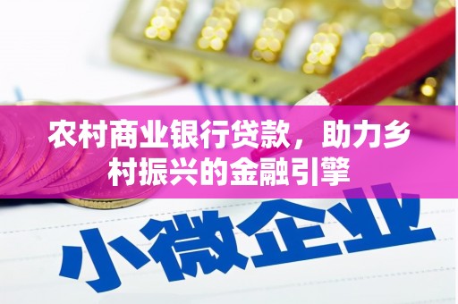 永定农村商业银行贷款，助力乡村振兴的金融引擎
